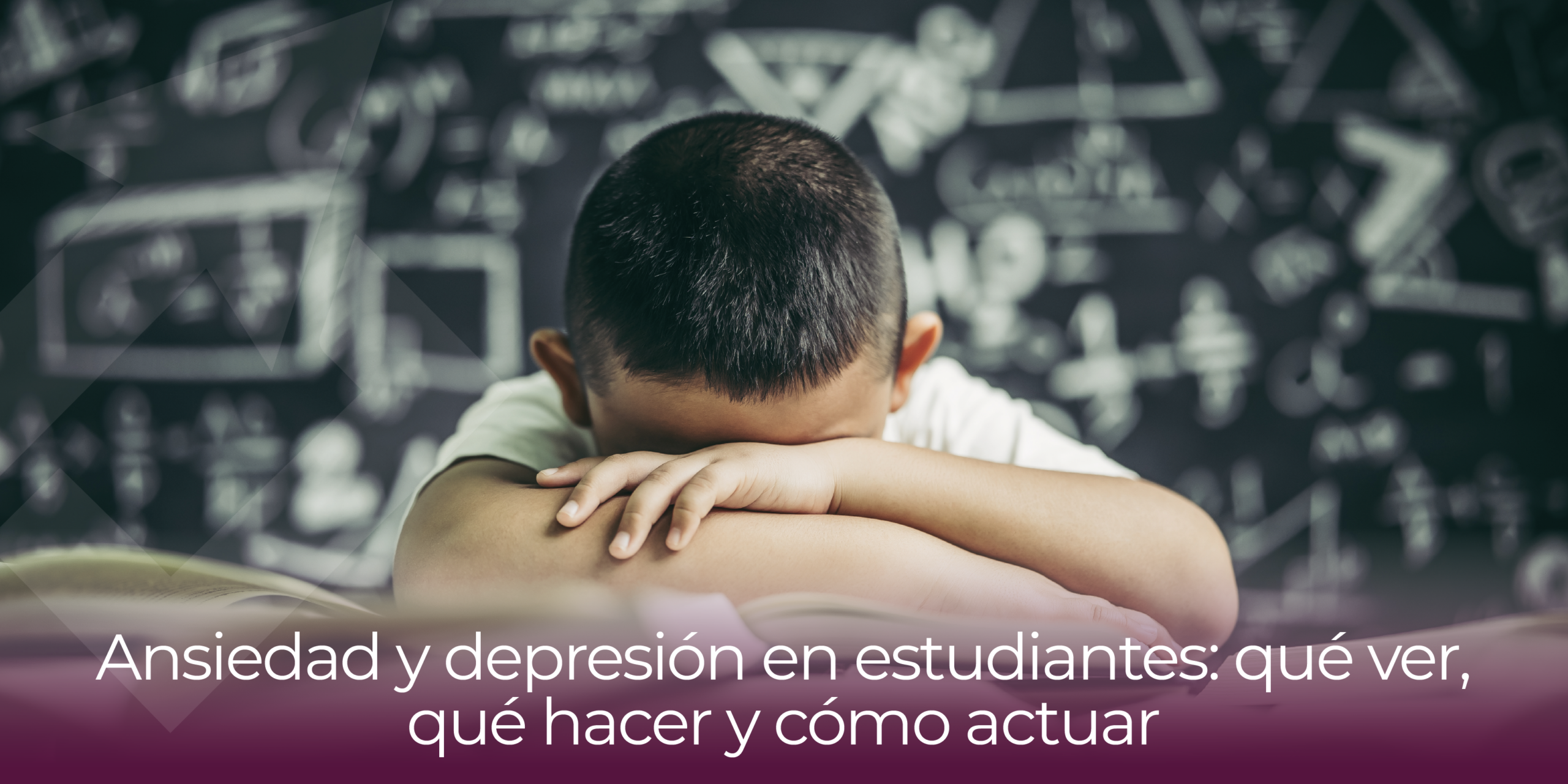 Ansiedad y depresión en estudiantes: qué ver, qué hacer y cómo actuar
