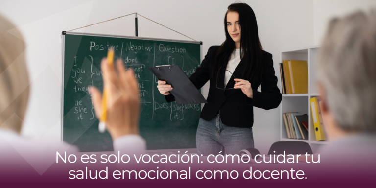 No es solo vocación: cómo cuidar tu salud emocional como docente