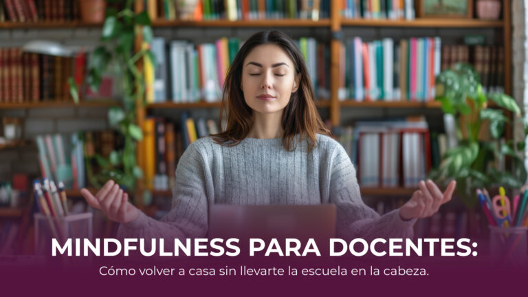 Mindfulness para docentes: Cómo volver a casa sin llevarte la escuela a la cabeza